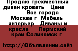 Продаю трехместный диван-кровать › Цена ­ 6 000 - Все города, Москва г. Мебель, интерьер » Диваны и кресла   . Пермский край,Соликамск г.